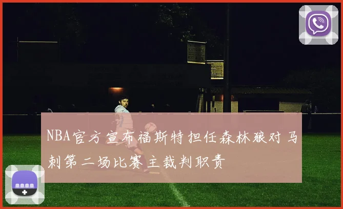 NBA官方宣布福斯特担任森林狼对马刺第二场比赛主裁判职责